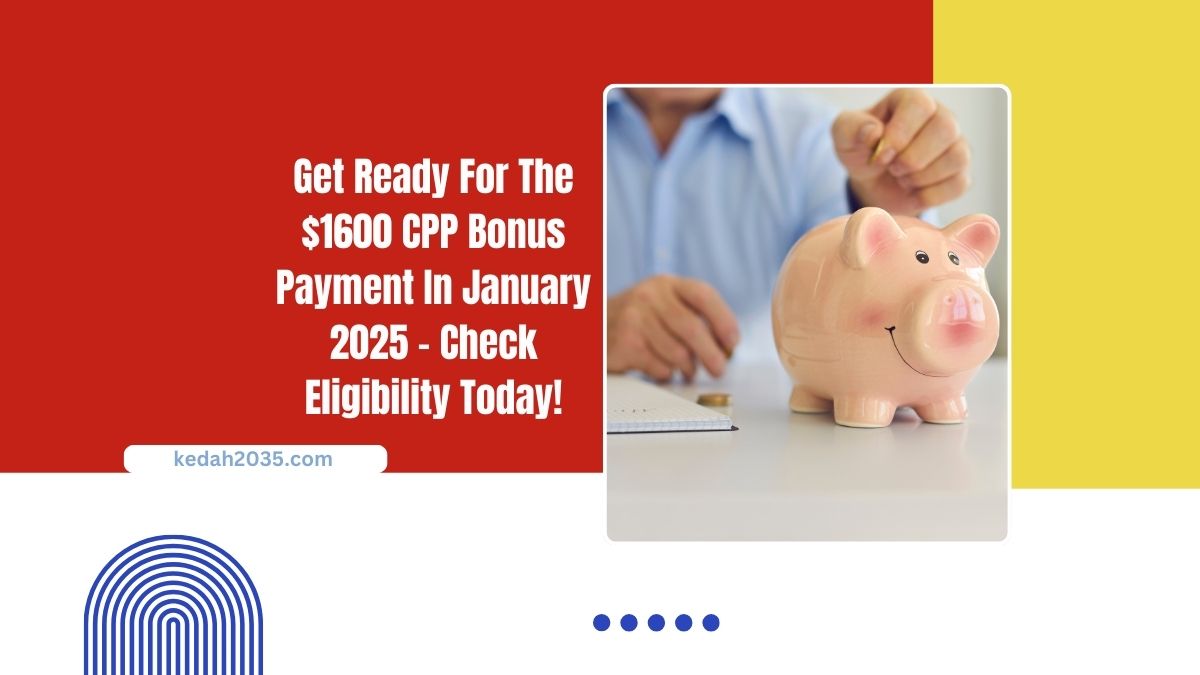 Get Ready For The $1600 CPP Bonus Payment In January 2025 – Check Eligibility Today!