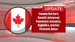 Canada Workers Benefit Advanced Payments: Amounts, Eligibility, and Key Payment Dates