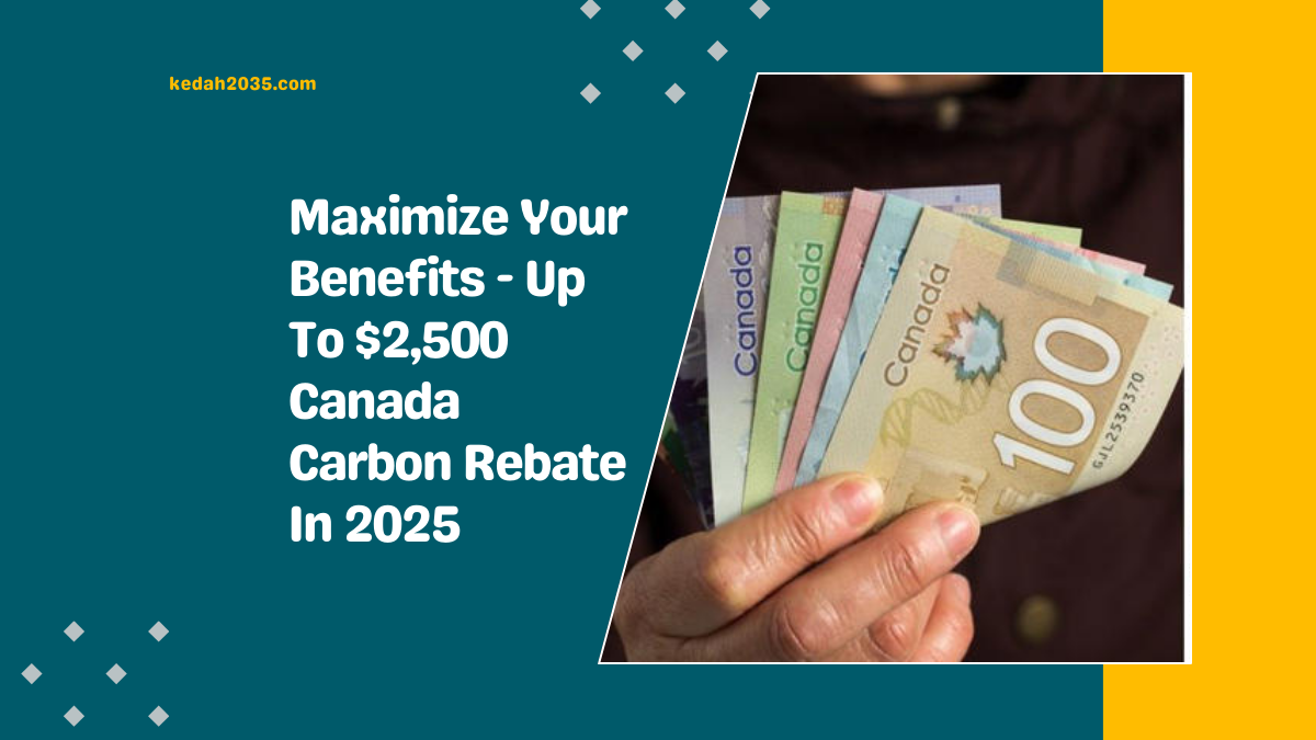 Maximize Your Benefits - Up To $2,500 Canada Carbon Rebate In 2025